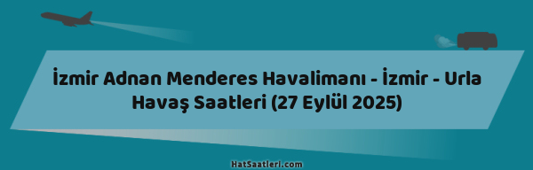 İzmir Adnan Menderes Havalimanı - İzmir - Urla Havaş Saatleri (27 Eylül 2025)